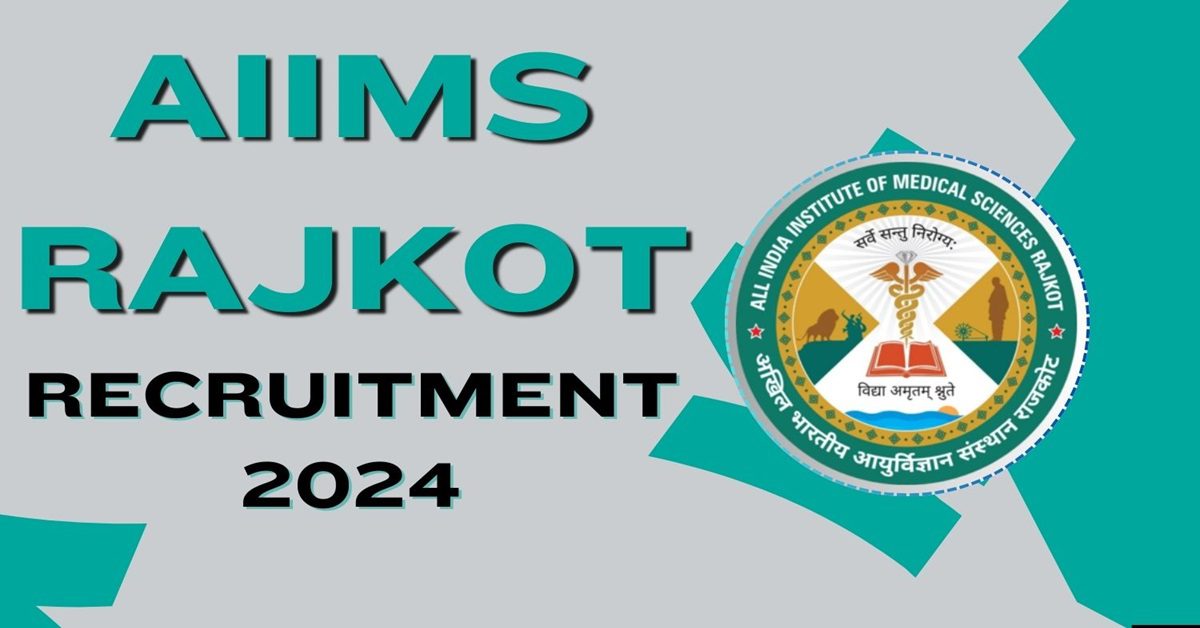 AIIMS Rajkot Recruitment 2024 Apply Online, Check eligibility, application process, and important dates @aiimsrajkot.edu.in